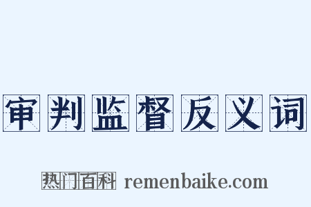 审判监督反义词是什么意思的图片